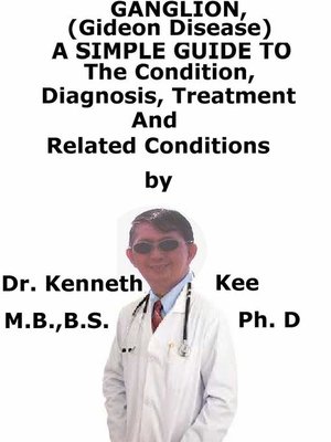 cover image of Ganglion, (Gideon disease) a Simple Guide to the Condition, Diagnosis, Treatment and Related Conditions